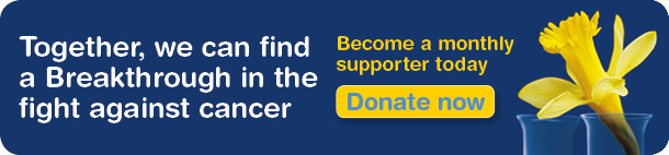 Together, we can find a Breakthrough in the fight against cancer. Become a monthly supporter today.